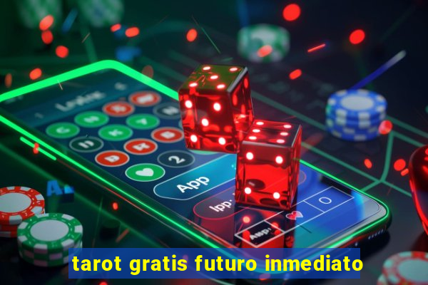 tarot gratis futuro inmediato